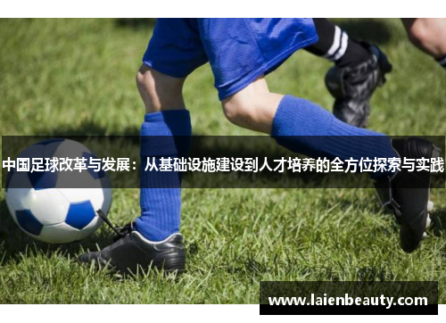 中国足球改革与发展：从基础设施建设到人才培养的全方位探索与实践