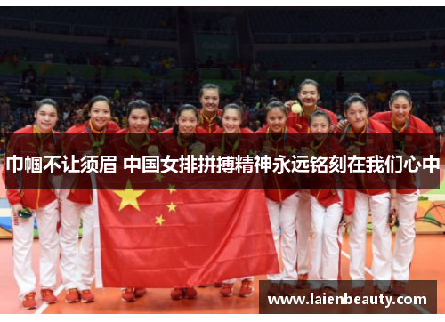 巾帼不让须眉 中国女排拼搏精神永远铭刻在我们心中