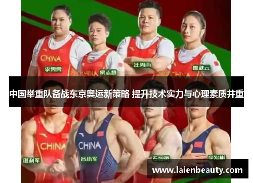 中国举重队备战东京奥运新策略 提升技术实力与心理素质并重