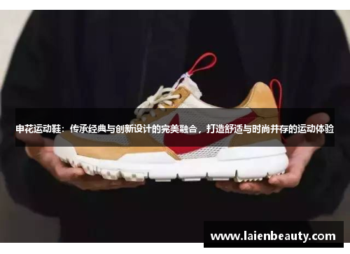 申花运动鞋：传承经典与创新设计的完美融合，打造舒适与时尚并存的运动体验