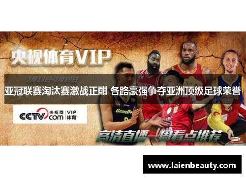 亚冠联赛淘汰赛激战正酣 各路豪强争夺亚洲顶级足球荣誉